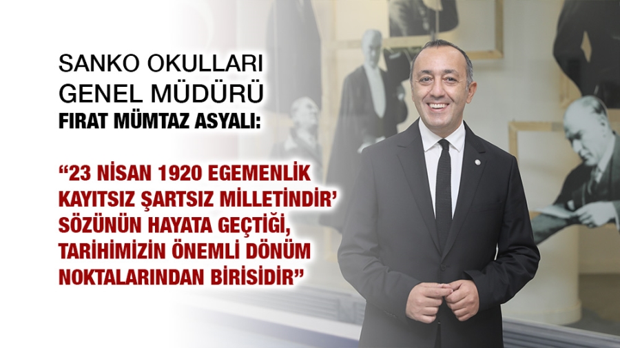 SANKO OKULLARI GENEL MÜDÜRÜ ASYALI: “23 NİSAN 1920 TARİHİMİZİN ÖNEMLİ DÖNÜM NOKTALARINDAN BİRİSİDİR”