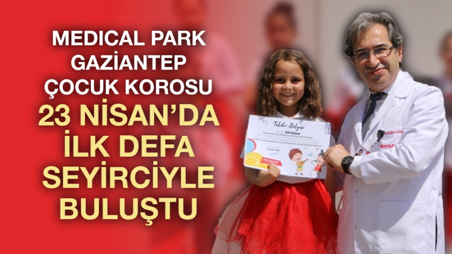 MEDICAL PARK GAZİANTEP ÇOCUK KOROSU 23 NİSAN’DA İLK DEFA SEYİRCİYLE BULUŞTU