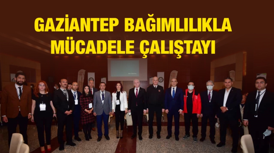 GAZİANTEP BAĞIMLILIKLA MÜCADELE ÇALIŞTAYI 