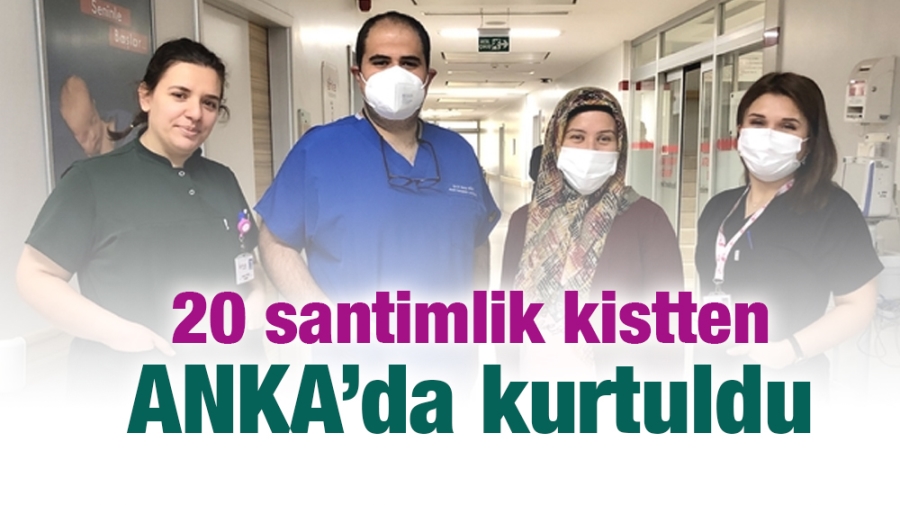 20 santimlik kistten ANKA’da kurtuldu