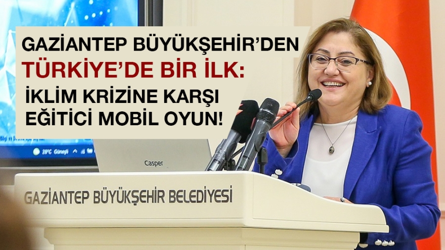 GAZİANTEP BÜYÜKŞEHİR’DEN TÜRKİYE’DE BİR İLK: İKLİM KRİZİNE KARŞI EĞİTİCİ MOBİL OYUN!