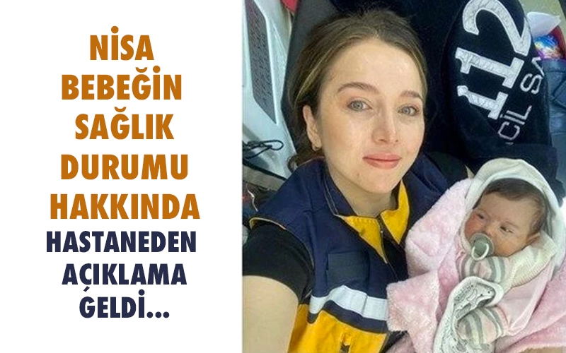 Nisa bebeğin sağlık durumu hakkında hastaneden açıklama geldi