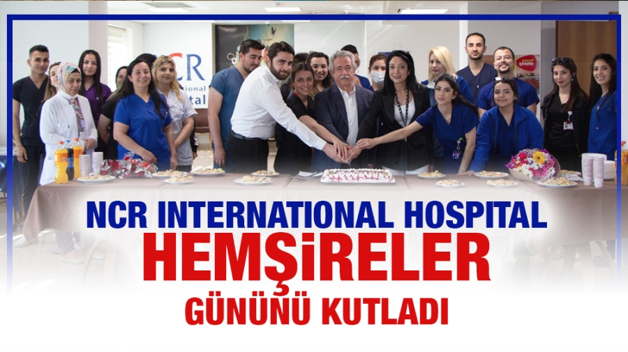 NCR INTERNATIONAL HOSPITAL HEMŞİRELER GÜNÜNÜ KUTLADI