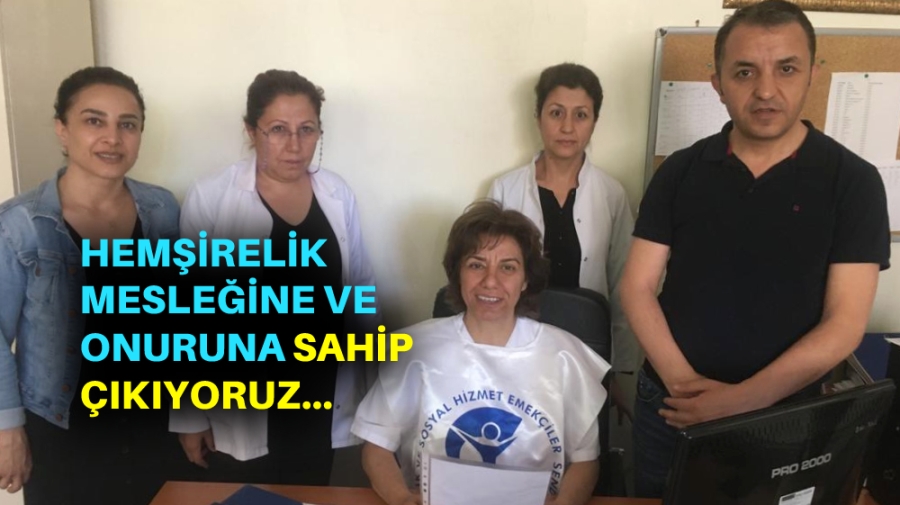 HEMŞİRELİK MESLEĞİNE VE ONURUNA SAHİP ÇIKIYORUZ