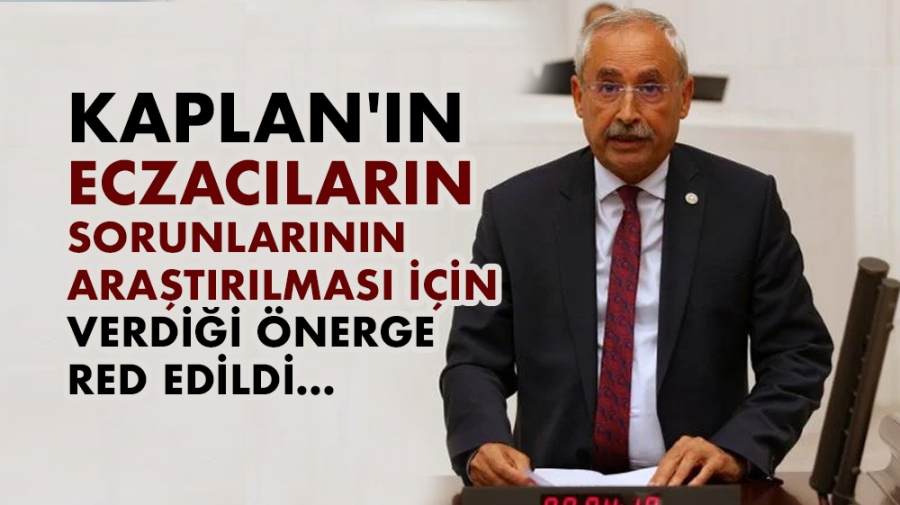 Kaplan’ın Eczacıların Sorunlarının Araştırılması İçin Verdiği Önerge Red Edildi