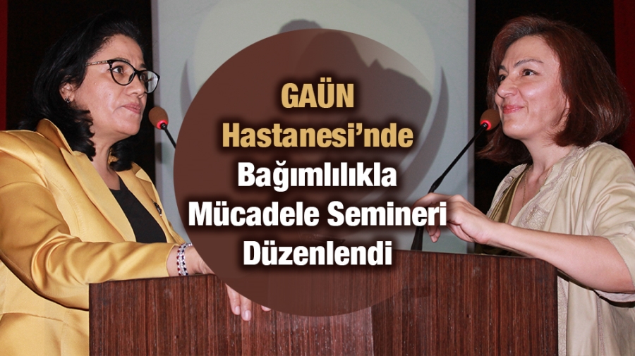 GAÜN Hastanesi’nde Bağımlılıkla Mücadele Semineri Düzenlendi