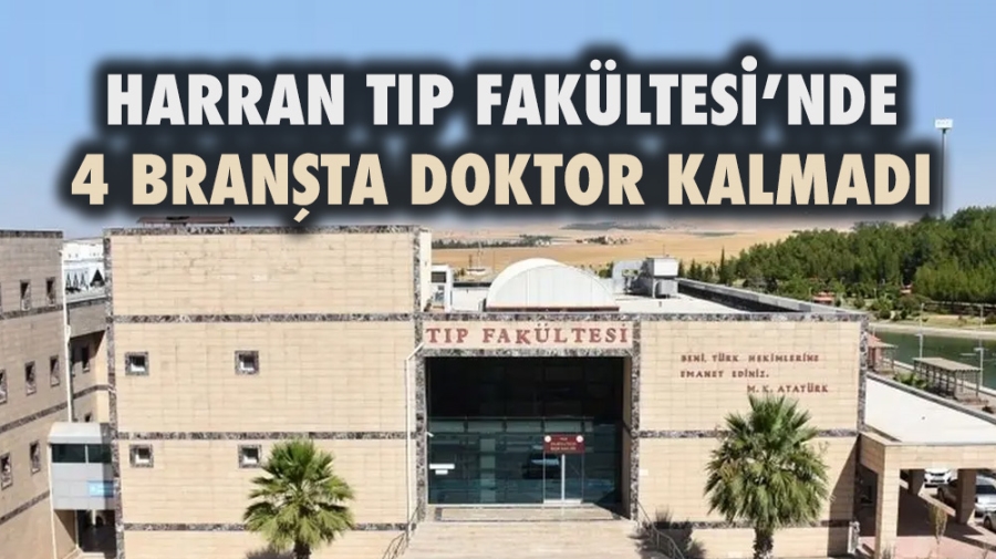 Harran Tıp Fakültesi’nde 4 branşta doktor kalmadı