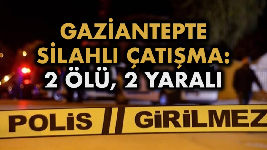 Gaziantepte Silahlı Çatışma:2 ölü,2 yaralı