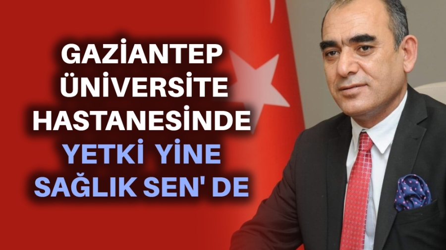 GAZİANTEP ÜNİVERSİTE HASTANESİNDE  YETKİ  YİNE SAĞLIK SEN