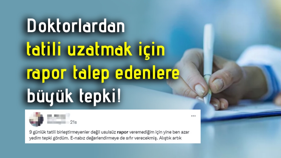 Doktorlardan tatili uzatmak için rapor talep edenlere büyük tepki!