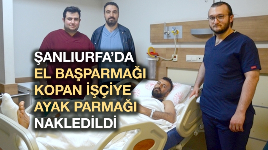 El başparmağı kopan işçiye ayak parmağı nakledildi