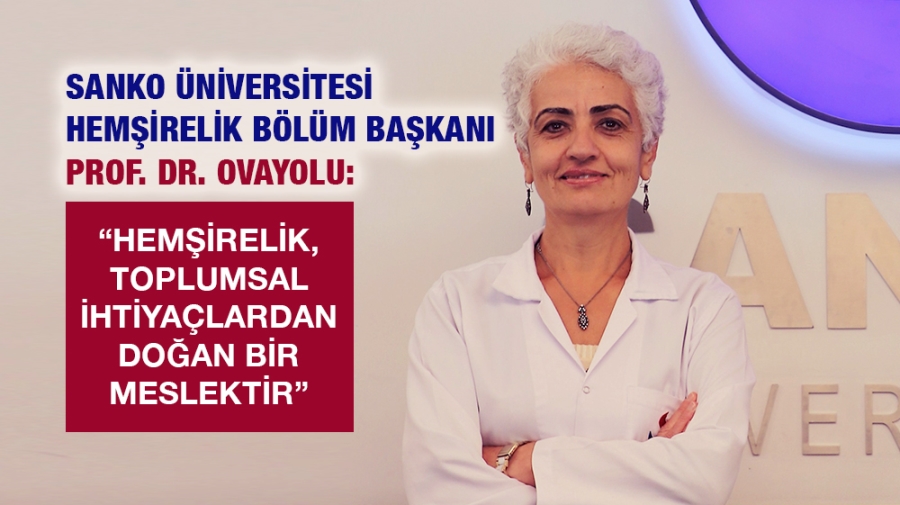 PROF. DR. OVAYOLU: -“HEMŞİRELİK, TOPLUMSAL İHTİYAÇLARDAN DOĞAN BİR MESLEKTİR”