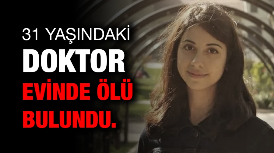 31 yaşındaki doktor evinde ölü bulundu