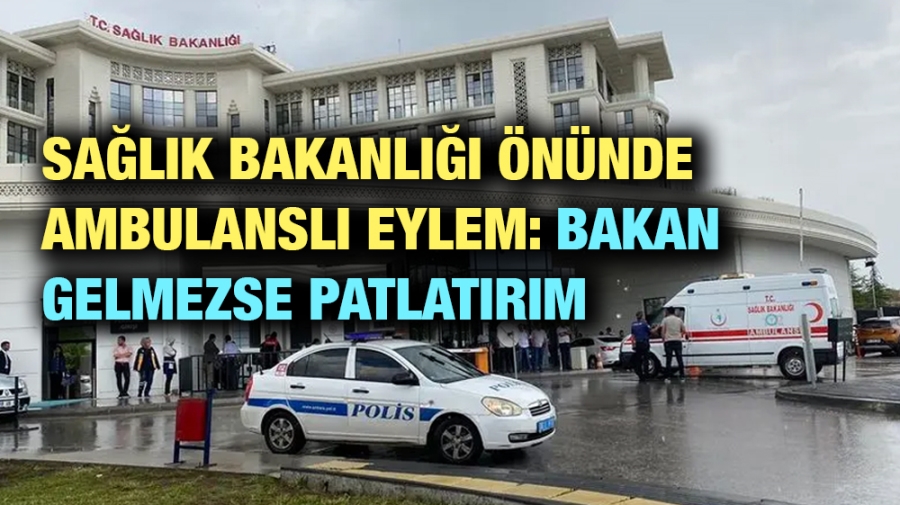 Sağlık Bakanlığı önünde ambulanslı eylem: Bakan gelmezse patlatırım