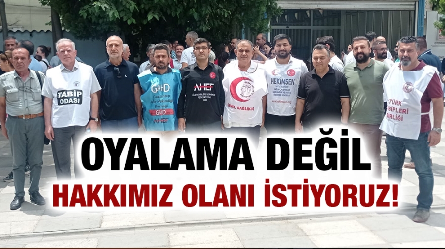 Oyalama değil, hakkımız olanı istiyoruz!