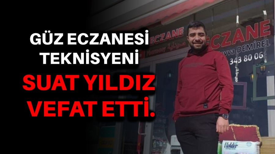 Güz Eczanesi teknisyeni Suat YILDIZ vefat etmiştir