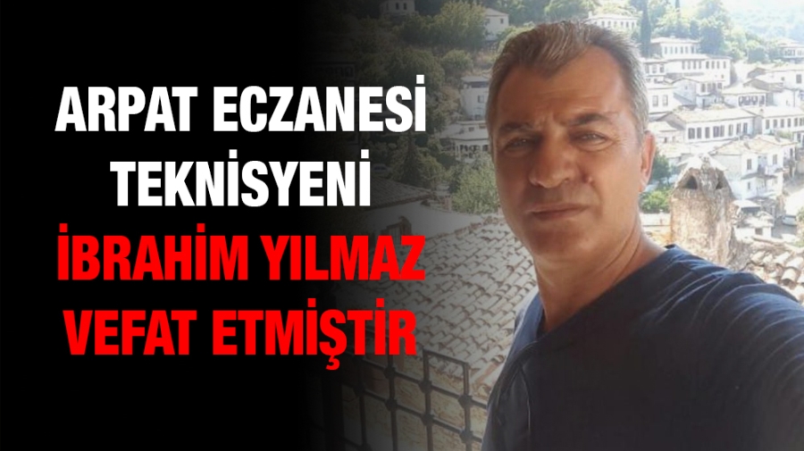 ARPAT ECZANESİ TEKNİSYENİ İBRAHİM YILMAZVEFAT ETMİŞTİR.