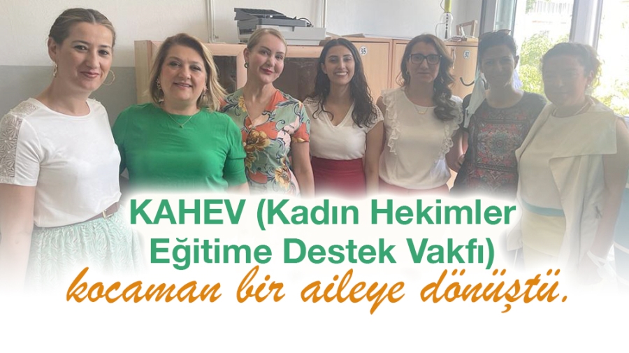 KAHEV (Kadın Hekimler Eğitime Destek Vakfı)  kocaman bir aileye dönüştü. 