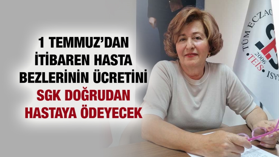 1 TEMMUZDAN İTİBAREN HASTA BEZLERİNİN ÜCRETİNİ  SGK DOĞRUDAN HASTAYA ÖDEYECEK