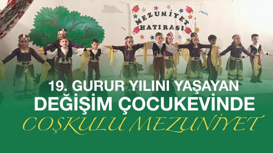 19. Gurur yılını yaşayan Değişim Çocukevinde coşkulu mezuniyet 