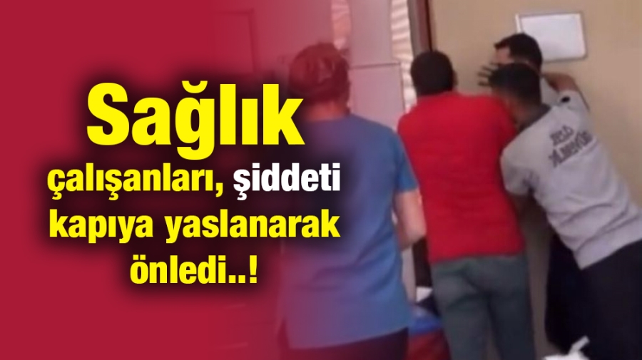 Batman’da sağlık çalışanları, şiddeti kapıya yaslanarak önledi