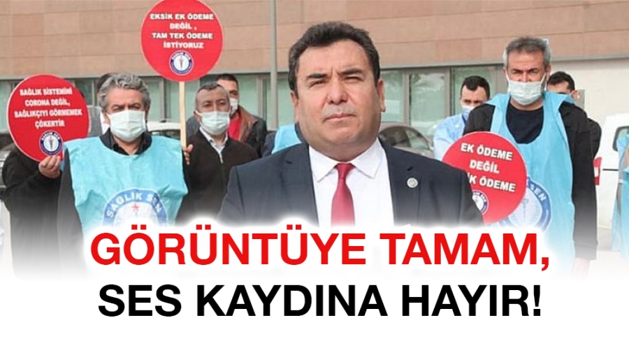 GÖRÜNTÜYE TAMAM, SES KAYDINA HAYIR!