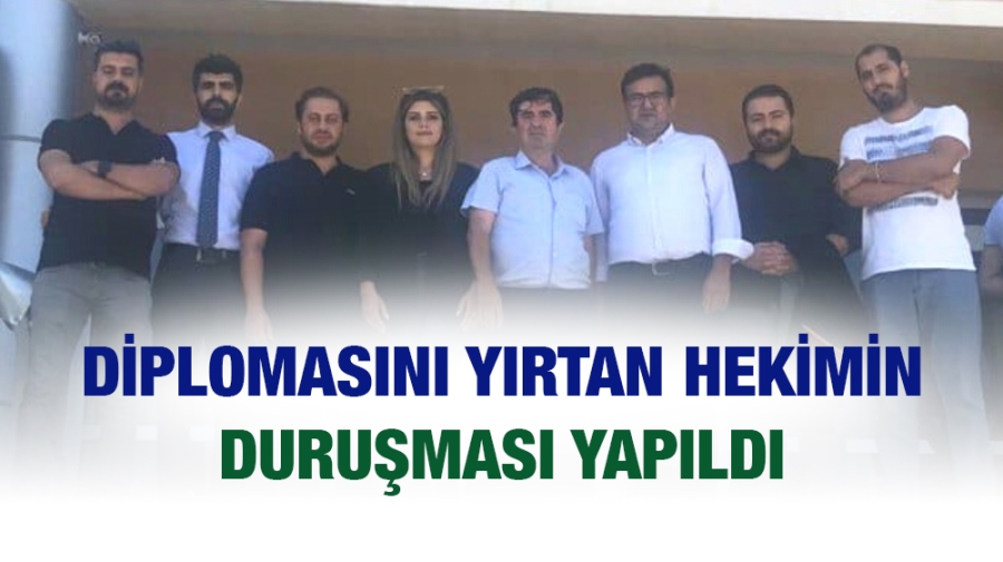 Diplomasını yırtan Hekimin duruşması yapıldı