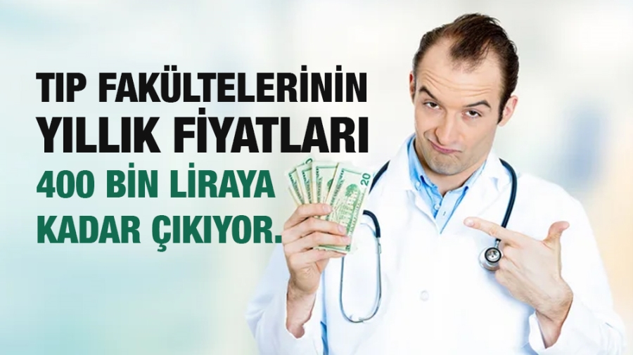 Tıp fakültelerinin yıllık fiyatları 400 bin liraya kadar çıkıyor. 