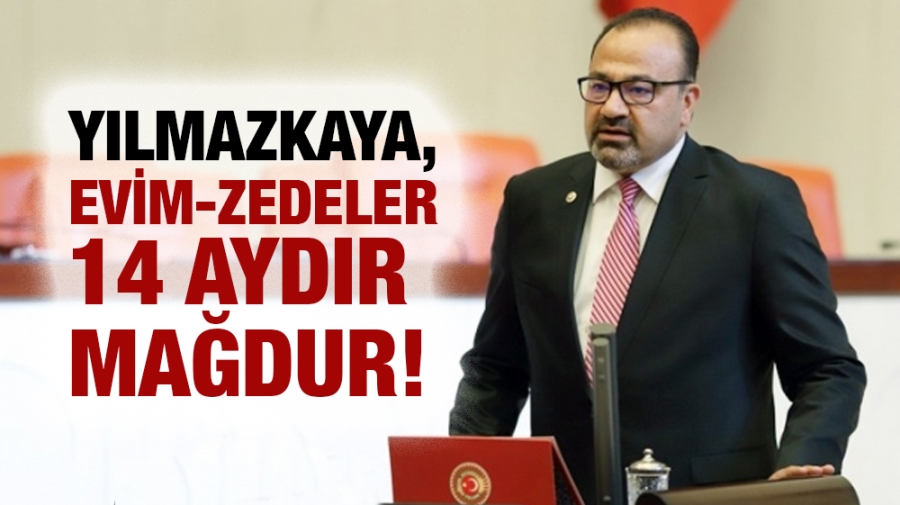 YILMAZKAYA, EVİM-ZEDELER 14 AYDIR MAĞDUR!