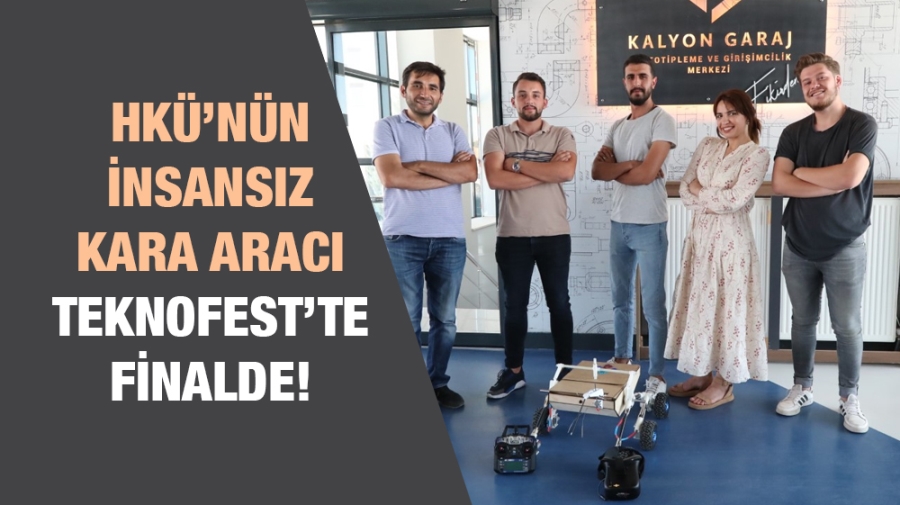 HKÜ’NÜN İNSANSIZ KARA ARACI TEKNOFEST’TE FİNALDE!