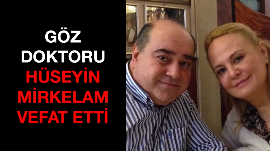 Göz Doktoru Hüseyin Mirkelam vefat etti 