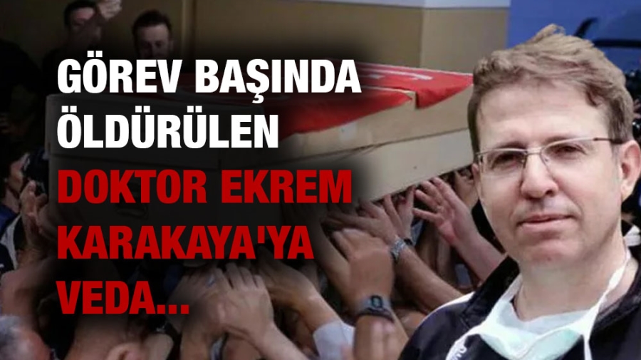 Görev başında öldürülen doktor Ekrem Karakaya