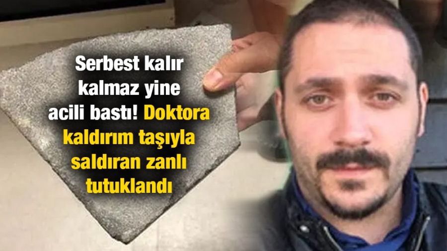 Serbest kalır kalmaz yine acili bastı! Doktora kaldırım taşıyla saldıran zanlı tutuklandı