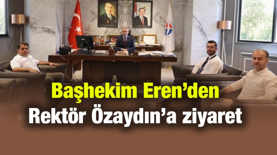 Başhekim Eren’den Rektör Özaydın’a ziyaret