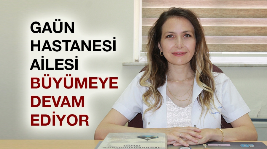 GAÜN HASTANESİ AİLESİ BÜYÜMEYE DEVAM EDİYOR