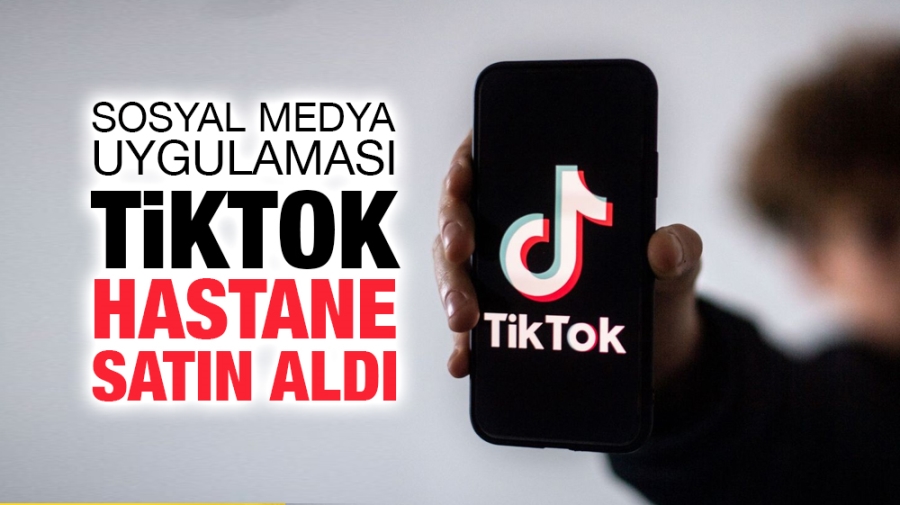 Sosyal medya uygulaması TikTok hastane satın aldı