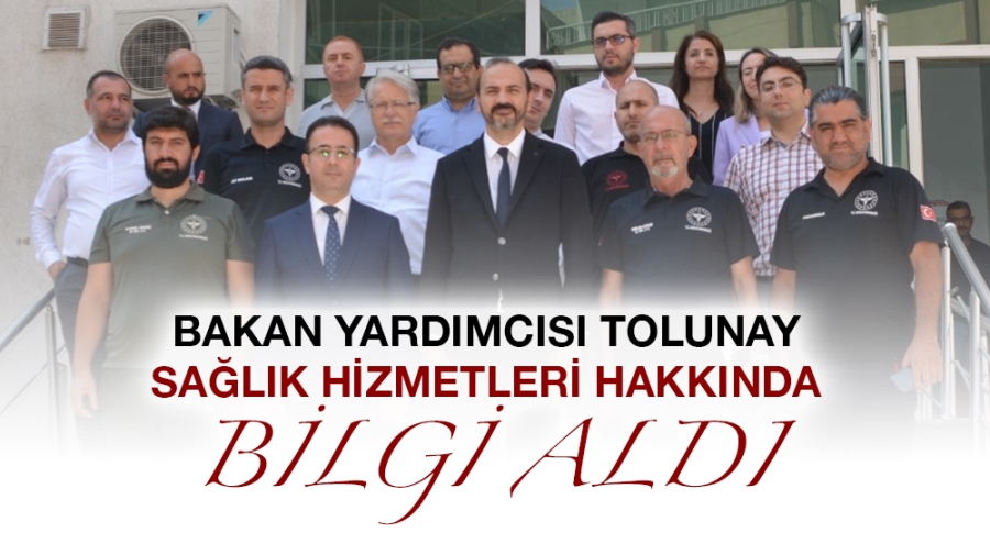 Bakan yardımcısı Tolunay sağlık hizmetleri hakkında bilgi aldı