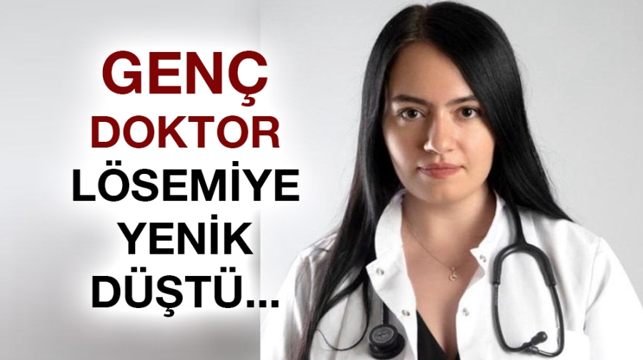 Genç doktor lösemiye yenik düştü