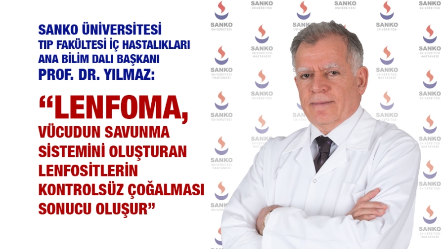 PROF. DR. YILMAZ: “LENFOMA, VÜCUDUN SAVUNMA SİSTEMİNİ OLUŞTURAN LENFOSİTLERİN KONTROLSÜZ ÇOĞALMASI SONUCU OLUŞUR”