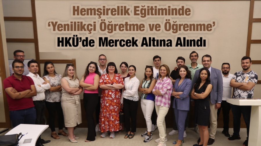 Hemşirelik Eğitiminde ‘Yenilikçi Öğretme ve Öğrenme’ HKÜ’de Mercek Altına Alındı