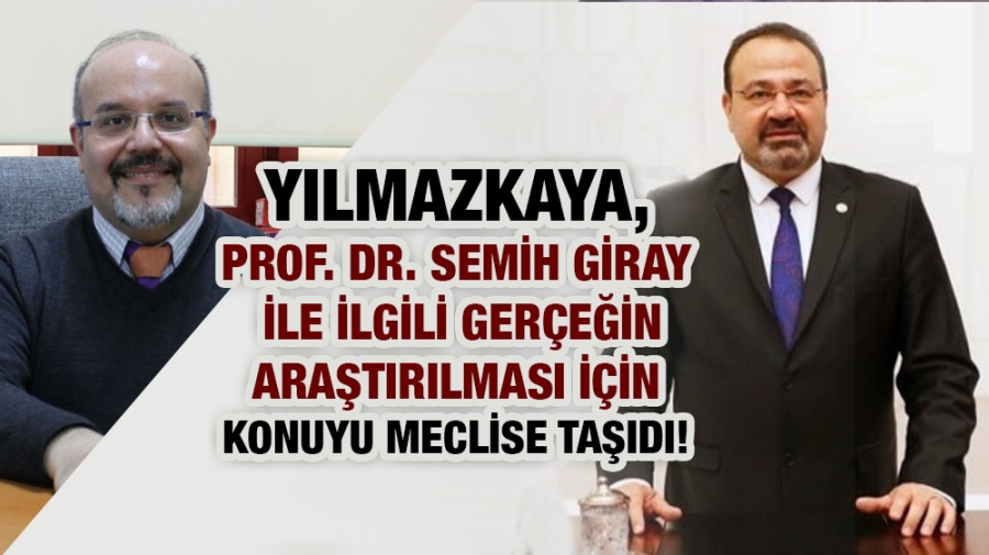Yılmazkaya, Prof. Dr. Semih Giray İle İlgili Gerçeğin Araştırılması İçin Konuyu Meclise Taşıdı!