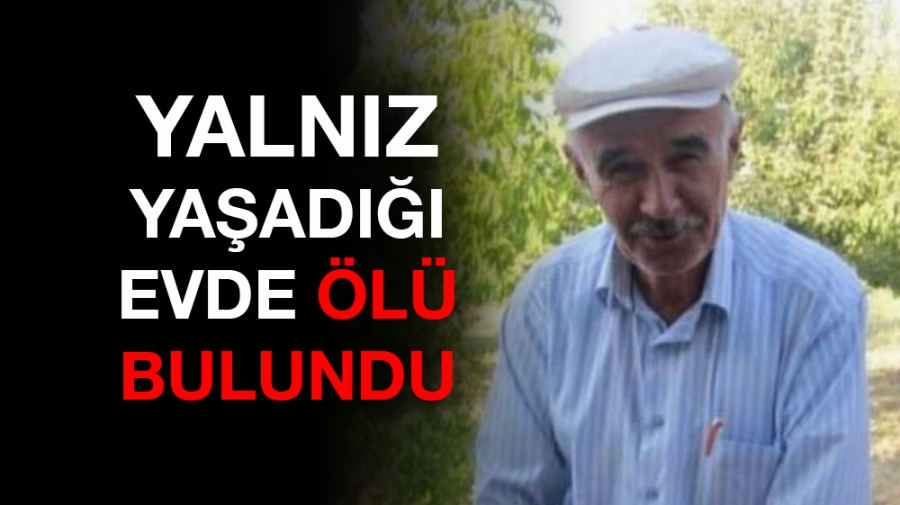 Yalnız yaşadığı evde ölü bulundu