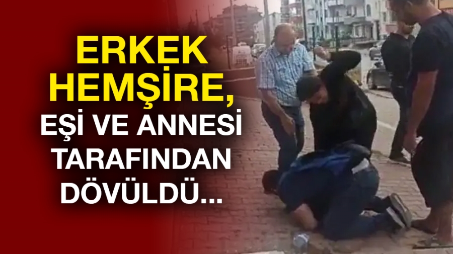 Erkek hemşire, eşi ve annesi tarafından dövüldü