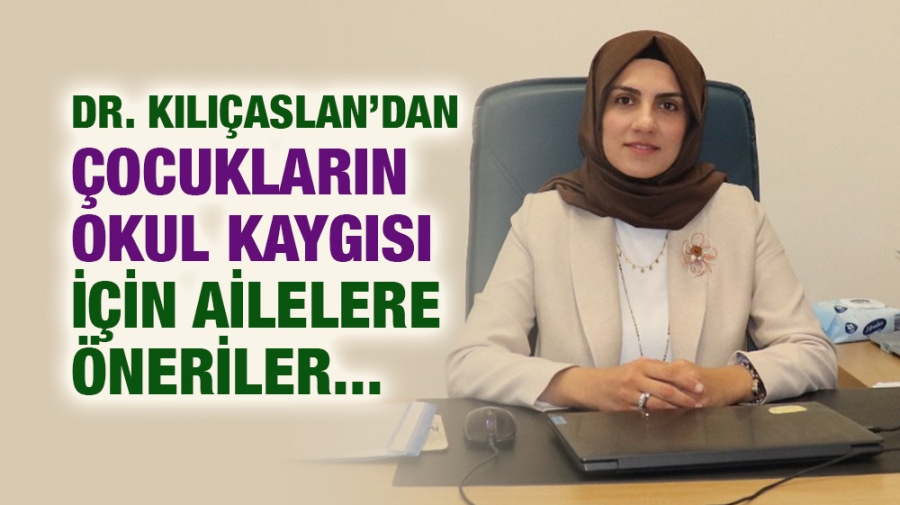 DR. KILIÇASLAN’DAN ÇOCUKLARIN OKUL KAYGISI İÇİN AİLELERE ÖNERİLER 