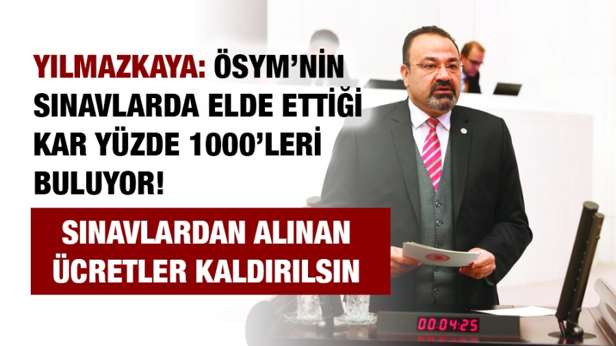 Yılmazkaya: ÖSYM’nin Sınavlarda Elde Ettiği Kar Yüzde 1000’leri Buluyor!