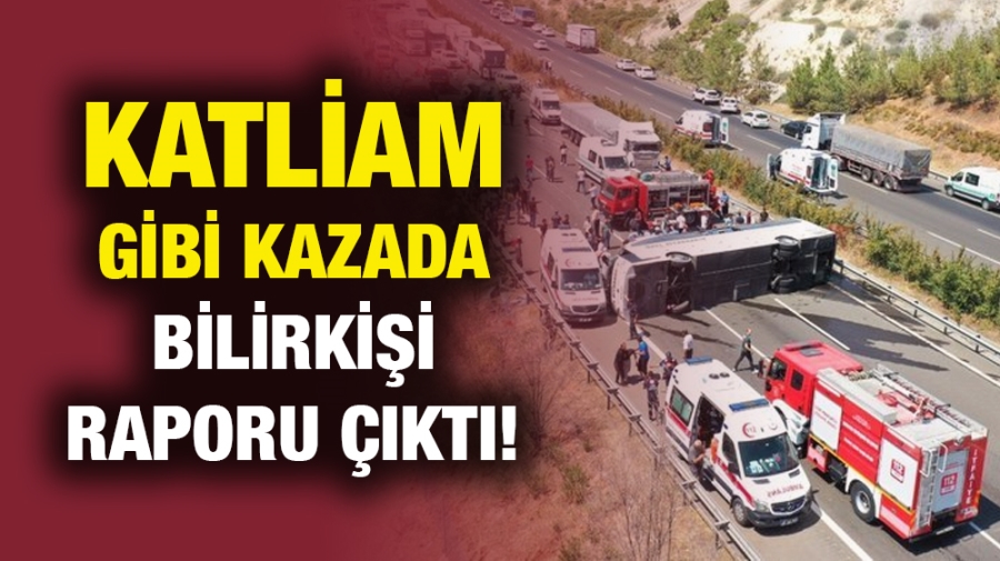 Katliam gibi kazada bilirkişi raporu çıktı!