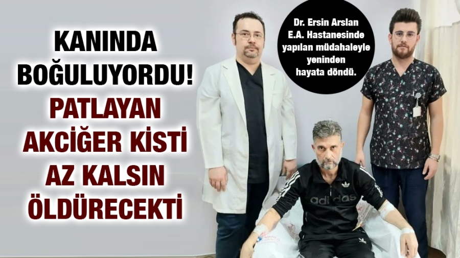 Kanında boğuluyordu! Patlayan akciğer kisti az kalsın öldürecekti