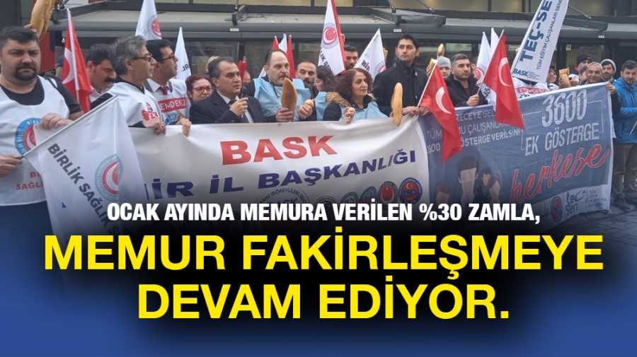 Ocak ayında memura verilen %30 zamla, memur fakirleşmeye devam ediyor.