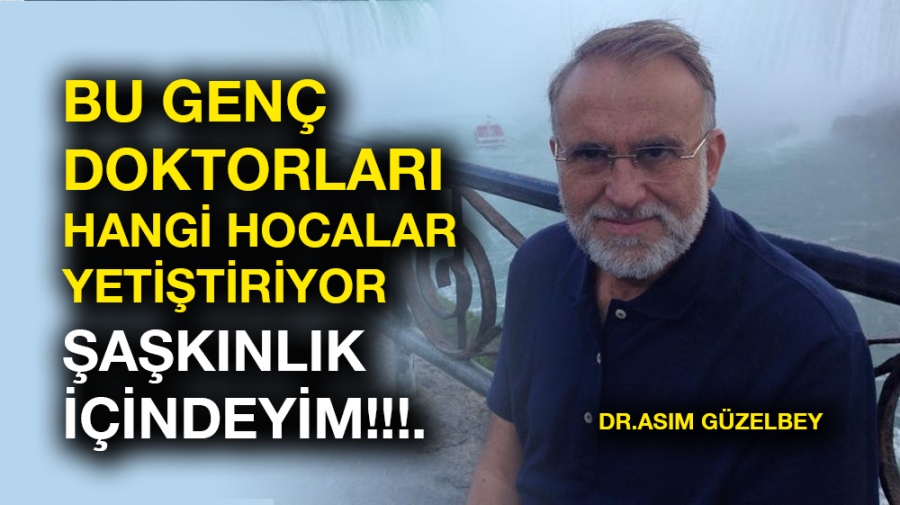 Dr. Güzelbey:Bu genç doktorları hangi hocalar yetiştiriyor şaşkınlık içindeyim!!!.