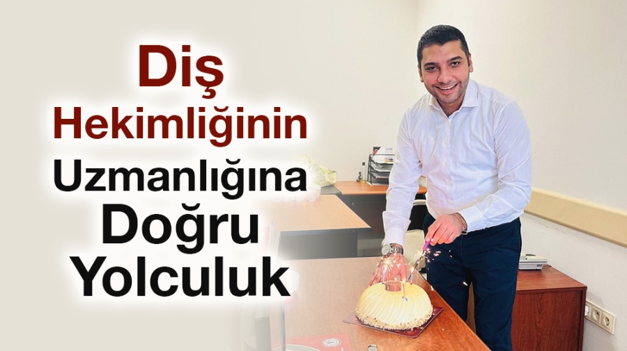 Diş Hekimliğinin Uzmanlığına Doğru Yolculuk